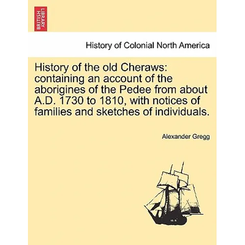 History of the old Cheraws: containing an account of the aborigines of the Pedee from about A.D. 1730 to 1810, with notices of families and sketch