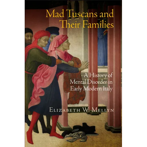 Mad Tuscans and Their Families: A History of Mental Disorder in Early Modern Italy