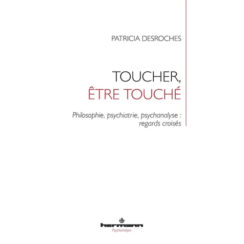 Toucher, être touché: Philosophie, psychiatrie, psychanalyse: regards croisés