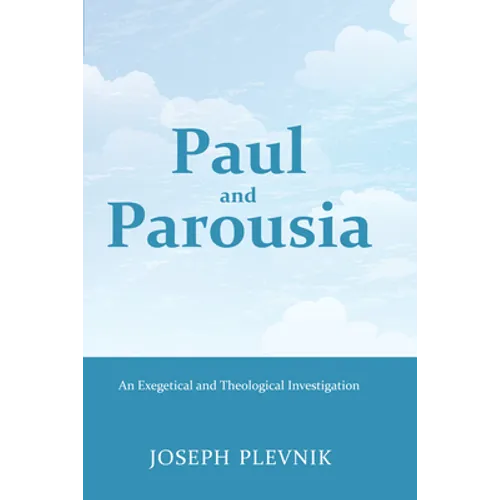 Paul and the Parousia: An Exegetical and Theological Investigation