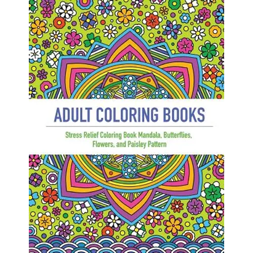 Adult Coloring Book: An Adult Coloring Book Featuring 40 Beautifully Detailed Mandalas and Inspired Flowers, Butterfly, and Paisley Pattern - Paperback