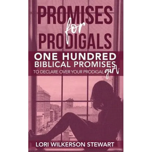 Promises for Prodigals: One Hundred Biblical Promises to Declare Over Your Prodigal Girl