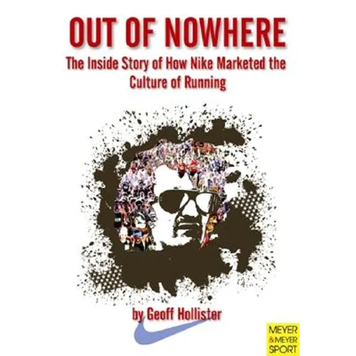 Out of Nowhere: The Inside Story of How Nike Marketed the Culture of Running