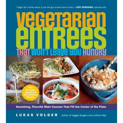 Vegetarian Entrées That Won't Leave You Hungry: Nourishing, Flavorful Main Courses That Fill the Center of the Plate