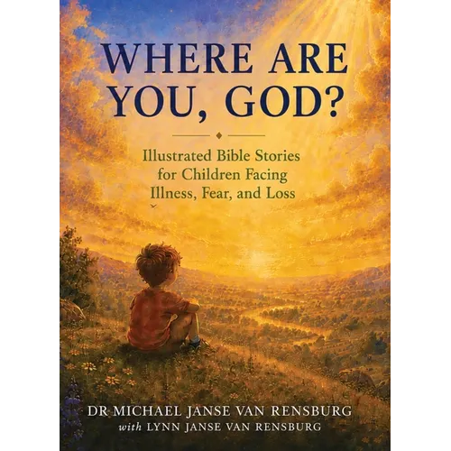 Where Are You, God? Illustrated Bible Stories for Children Facing Illness, Fear and Loss