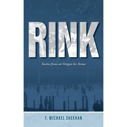 Rink: Stories from an Oregon Ice Arena
