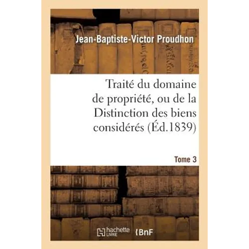Traité Du Domaine de Propriété, Ou de la Distinction Des Biens Considérés. Tome 3: Principalement Par Rapport Au Domaine Privé