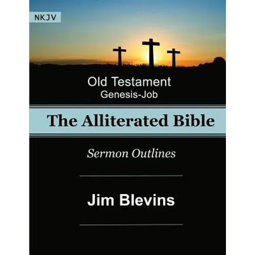 The Alliterated Bible - NKJV - Old Testament - Genesis-Job: Sermon Outlines