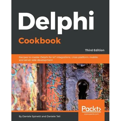 Delphi Cookbook - Third Edition: Recipes to master Delphi for IoT integrations, cross-platform, mobile and server-side development