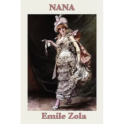 Nana: A Novel of Society, Ambition, and the World of the Second Empire