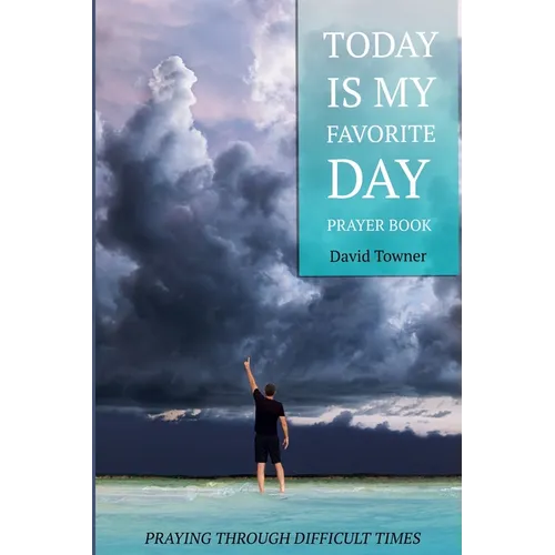 Today Is My Favorite Day Prayer Book: Stay positive despite life's dirty dishes, difficult seasons, and devastating events.