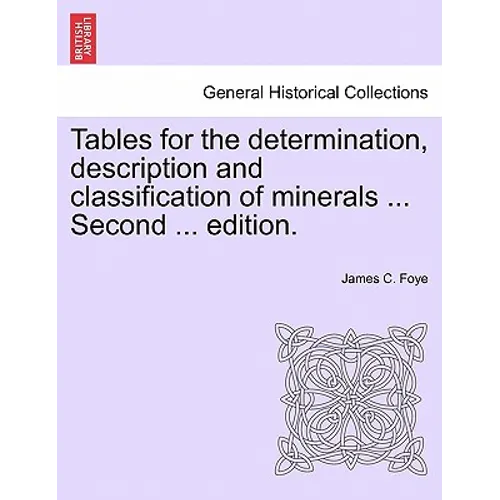 Tables for the Determination, Description and Classification of Minerals ... Second ... Edition.