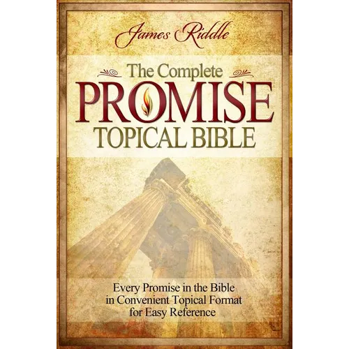 Complete Promise Topical Bible: Every Promise in the Bible in Convenient Topical Format for Easy Reference