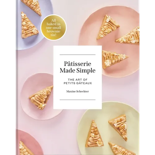 Patisserie Made Simple: The Art of Petits Gateaux