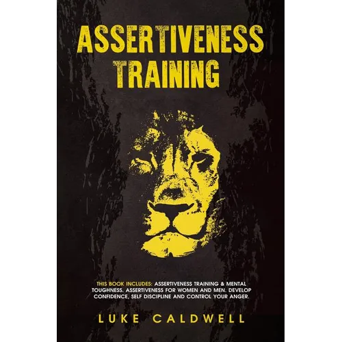Assertiveness Training: This Book Includes: Assertiveness Training & Mental Toughness. Assertiveness for Women and Men. Develop Confidence, Se