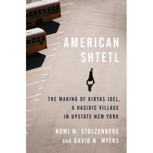 American Shtetl: The Making of Kiryas Joel, a Hasidic Village in Upstate New York