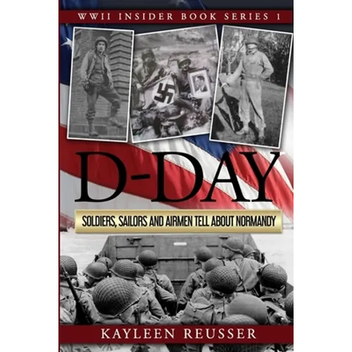 D-Day: Soldiers, Sailors and Airmen Tell about Normandy