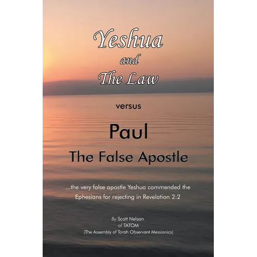 Yeshua and the Law Vs Paul the False Apostle: ...The Very False Apostle Yeshua Commended the Ephesians for Rejecting in Revelation 2:2