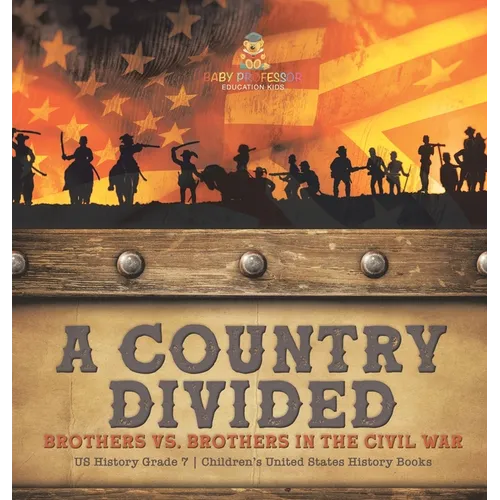 A Country Divided Brothers vs. Brothers in the Civil War US History Grade 7 Children's United States History Books