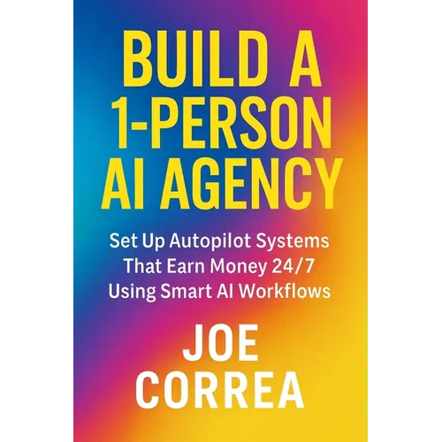Build a 1-Person AI Agency: Offer Automation, Content Creation, and Lead Generation Services Using AI Tools