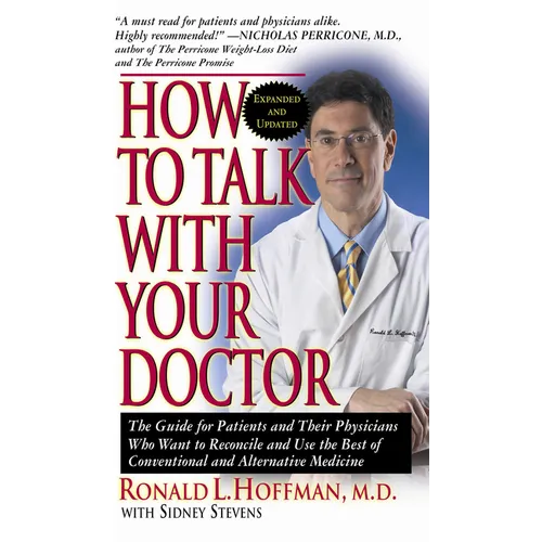 How to Talk with Your Doctor: The Guide for Patients and Their Physicians Who Want to Reconcile and Use the Best of Conventional and Alternative Med