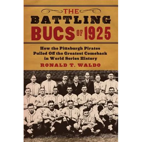 The Battling Bucs of 1925: How the Pittsburgh Pirates Pulled Off the Greatest Comeback in World Series History