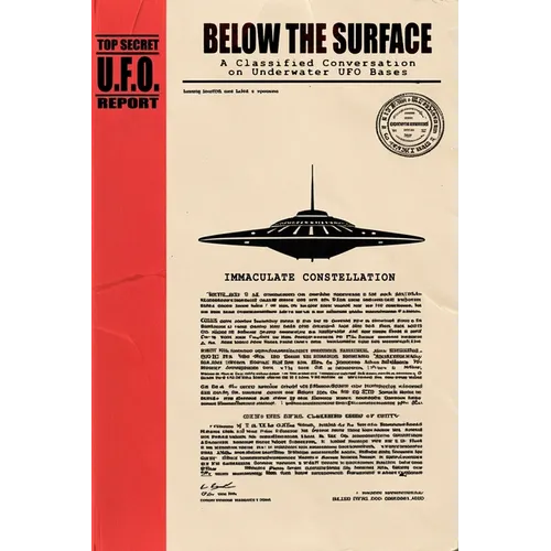 Below the Surface: A Classified Conversation on Underwater UFO Bases - Including the IMMACULATE CONSTELLATION Files