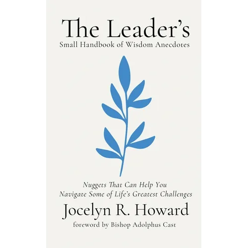 The Leader's Small Handbook of Wisdom Anecdotes: Nuggets That Can Help You Navigate Some of Life's Greatest Challenges