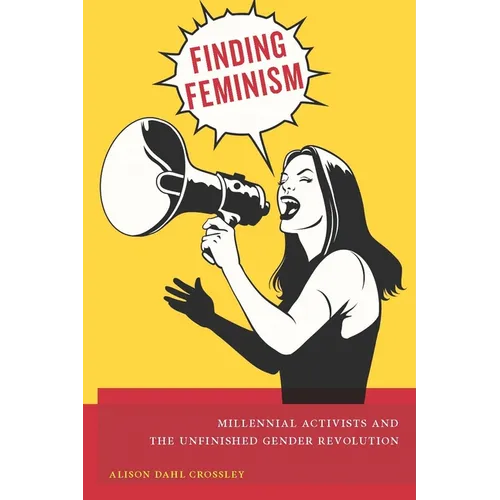 Finding Feminism: Millennial Activists and the Unfinished Gender Revolution