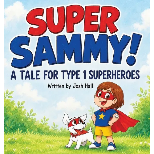Super Sammy! (A Tale For Type 1 Superheroes): Type 1 Diabetes Book For Kids