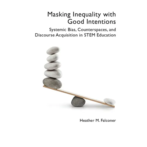 Masking Inequality with Good Intentions: Systemic Bias, Counterspies, and Discourse Acquisition in STEM Education