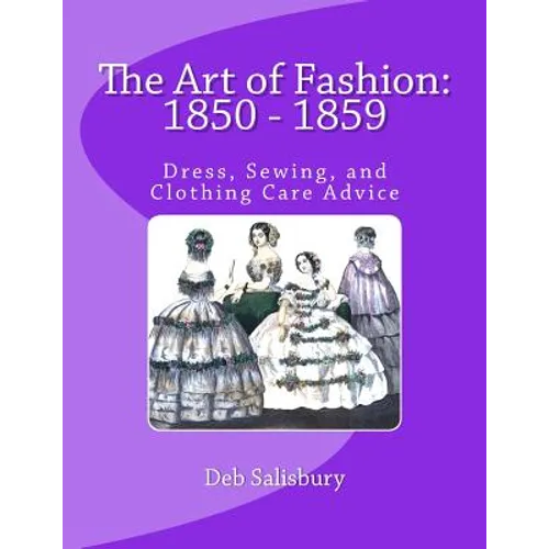 The Art of Fashion: 1850 - 1859: Dress, Sewing, and Clothing Care Advice