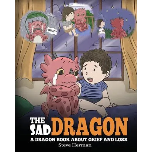 The Sad Dragon: A Dragon Book About Grief and Loss. A Cute Children Story To Help Kids Understand The Loss Of A Loved One, and How To Get Through Diff