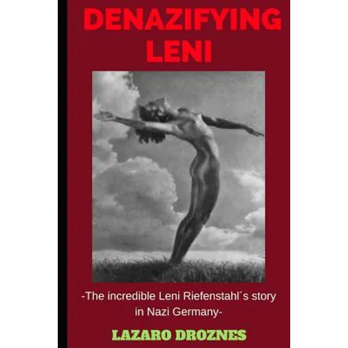 Denazifying Leni: The incredible Leni Riefenstahl´s story in Nazi Germany