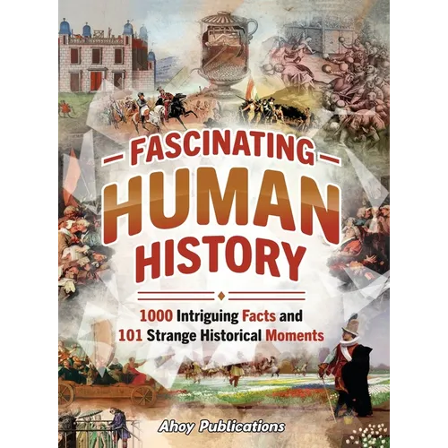 Fascinating Human History: 1000 Intriguing Facts and 101 Strange Historical Moments