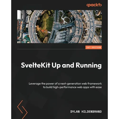 SvelteKit Up and Running: Leverage the power of a next-generation web framework to build high-performance web apps with ease