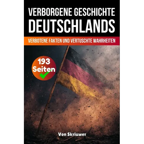 Die verborgene Geschichte Deutschlands: Verbotene Fakten und vertuschte Wahrheiten