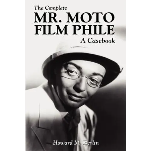 The Complete Mr. Moto Film Phile: A Casebook