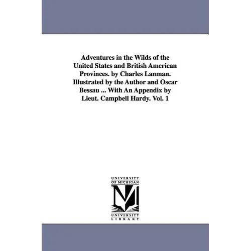 Adventures in the Wilds of the United States and British American Provinces. by Charles Lanman. Illustrated by the Author and Oscar Bessau ... With An