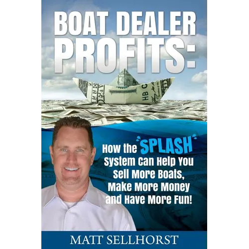 Boat Dealer Profits: How the SPLASH System Can Help You Sell More Boats, Make More Money & Have More Fun