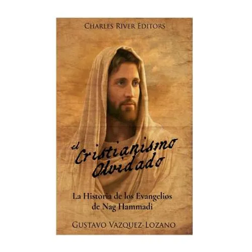 El Cristianismo Olvidado: La Historia de los Evangelios de Nag Hammadi