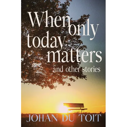 When Only Today Matters and Other Stories
