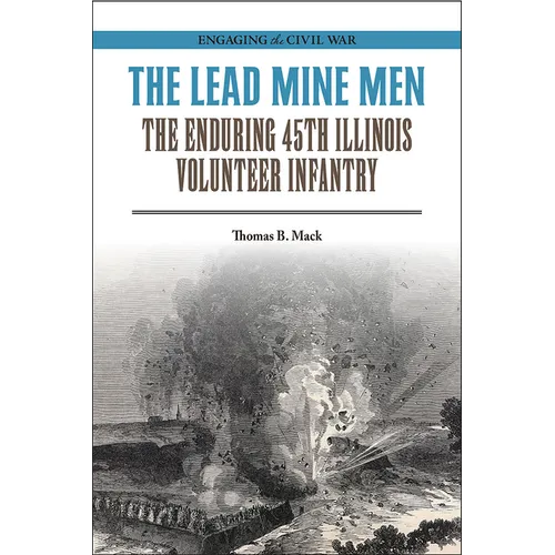 The Lead Mine Men: The Enduring 45th Illinois Volunteer Infantry