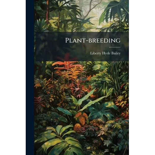 Plant-breeding: Five Lectures Upon The Amelioration Of Domestic Plants