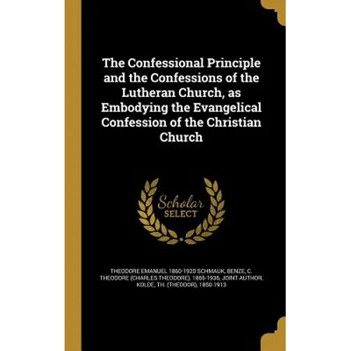 The Confessional Principle and the Confessions of the Lutheran Church, as Embodying the Evangelical Confession of the Christian Church