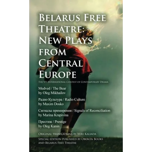 Belarus Free Theatre: New Plays from Central Europe: The VII International Contest of Contemporary Drama