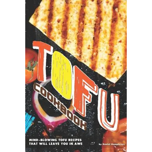 Tofu Cookbook: Mind-Blowing Tofu Recipes That Will Leave You in Awe