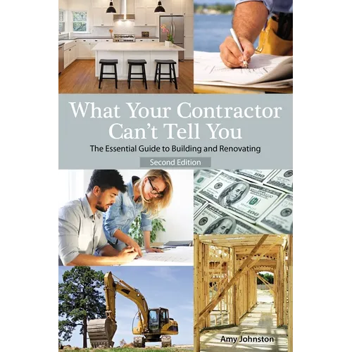 What Your Contractor Can't Tell You, 2nd Edition: The Essential Guide to Building and Renovating