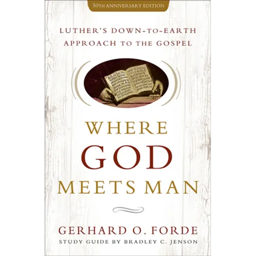 Where God Meets Man, 50th Anniversary Edition: Luther's Down-to-Earth Approach to the Gospel