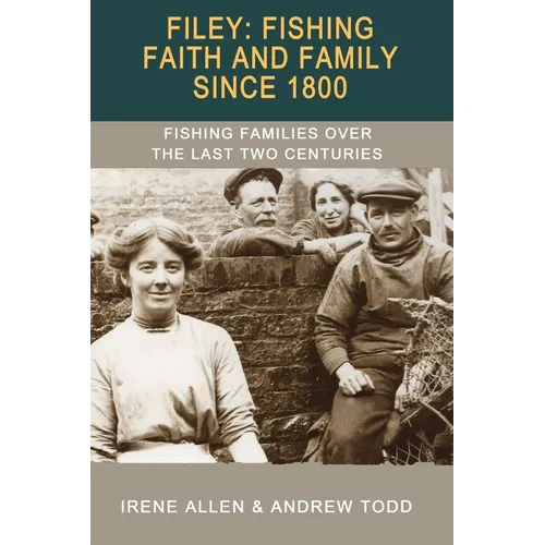 Filey: Fishing, Faith and Family Since 1800: Fishing Families Over the Last Two Centuries
